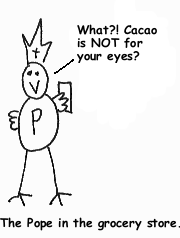 The Pope in the grocery store. - What?! Cacao is NOT for your eyes?