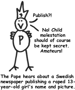 Publish?! No! Child molestation should of course be kept secret. Amateurs! - The Pope hears about a Swedish newspaper publishing a raped 13-yesr-old girl's name and picture.